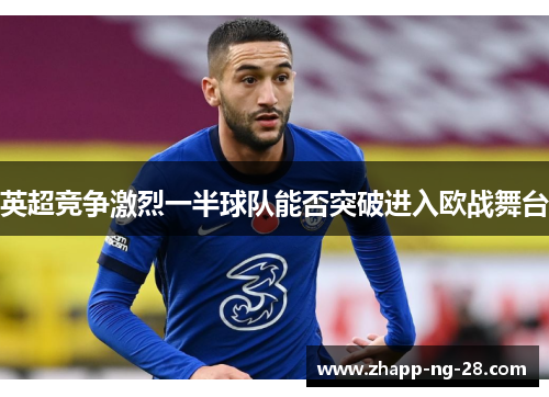 英超竞争激烈一半球队能否突破进入欧战舞台