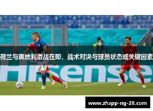 荷兰与奥地利激战在即，战术对决与球员状态成关键因素