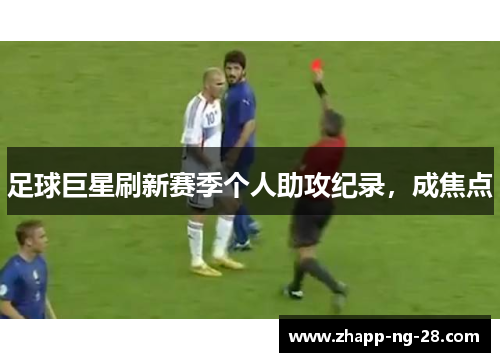 足球巨星刷新赛季个人助攻纪录，成焦点