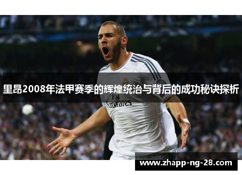 里昂2008年法甲赛季的辉煌统治与背后的成功秘诀探析