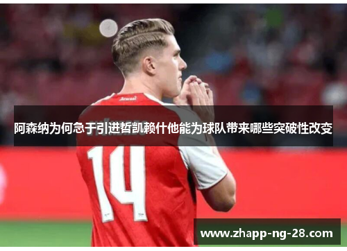 阿森纳为何急于引进哲凯赖什他能为球队带来哪些突破性改变