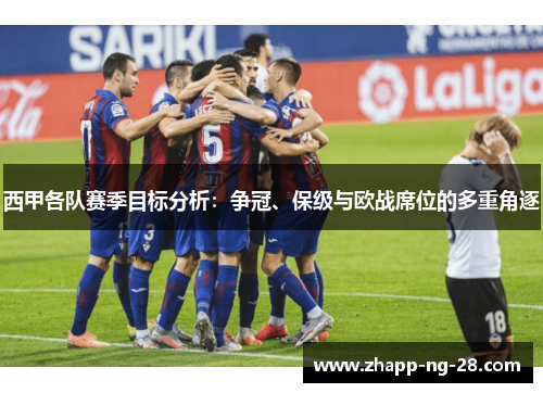 西甲各队赛季目标分析：争冠、保级与欧战席位的多重角逐