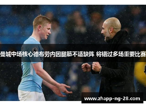 曼城中场核心德布劳内因腿筋不适缺阵 将错过多场重要比赛 曼城中场核心德布劳内因腿筋不适缺阵 将错过多场重要比赛