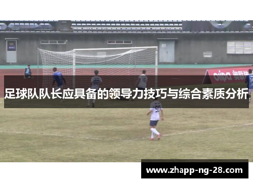 足球队队长应具备的领导力技巧与综合素质分析