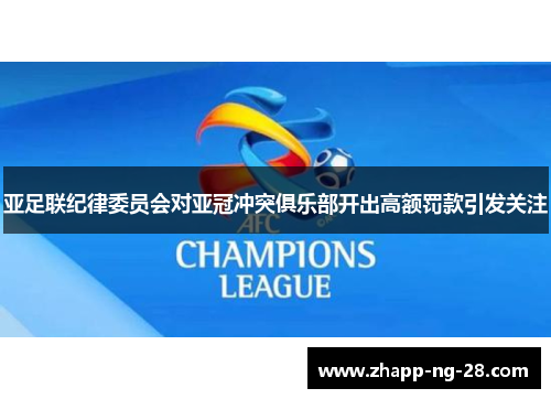 亚足联纪律委员会对亚冠冲突俱乐部开出高额罚款引发关注