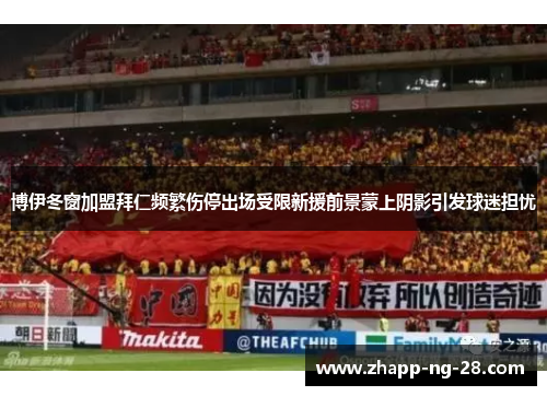 博伊冬窗加盟拜仁频繁伤停出场受限新援前景蒙上阴影引发球迷担忧 博伊冬窗加盟拜仁频繁伤停出场受限新援前景蒙上阴影引发球迷担忧