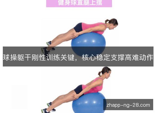 球操躯干刚性训练关键,核心稳定支撑高难动作 球操躯干刚性训练关键,核心稳定支撑高难动作